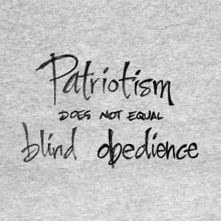 Patriotism does not equal blind obedience T-Shirt